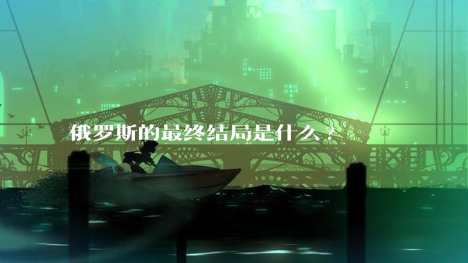 俄罗斯的最终结局是什么?