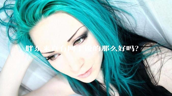 胖东来真有网上说的那么好吗？