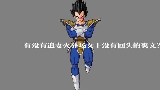 有没有追妻火葬场女主没有回头的爽文？