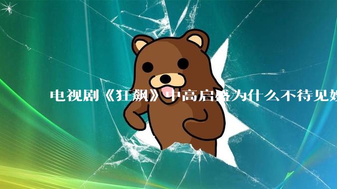 电视剧《狂飙》中高启盛为什么不待见嫂子陈书婷？