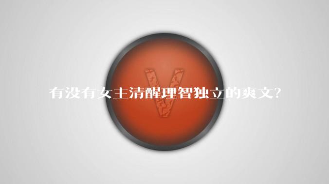 有没有女主清醒理智独立的爽文？